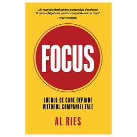 "Focus. Lucrul de care depinde viitorul companiei tale", Al Ries
