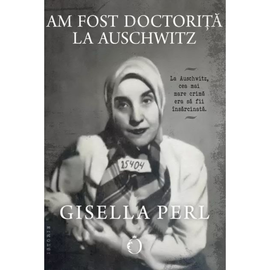 "Am fost Doctorita la Auschwitz", Gisella Perl