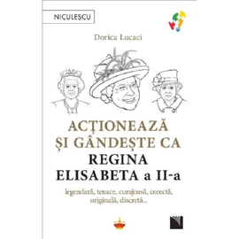 "Actioneaza si gandeste ca Regina Elisabeta a II-a. Legendara, tenace, curajoasa, corecta, originala, discreta", Dorica Lucaci