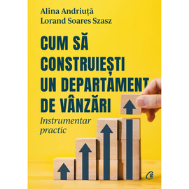 "Cum sa construiesti un departament de vanzari. Instrumentar practic", Lorand Soares Szasz, Alina Andriuta