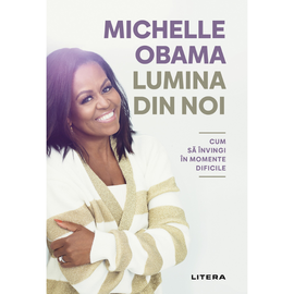 "Lumina din noi. Cum sa invingi in momentele dificile", Michelle Obama