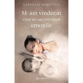 M-am vindecat cand mi-am imbratisat emotiile, GABRIELLE BERNSTEIN