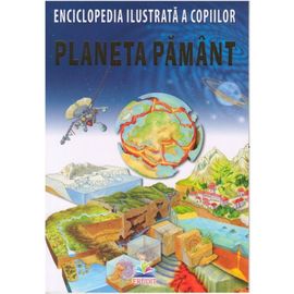 Enciclopedie ilustrata a copiilor. Planeta Pamant