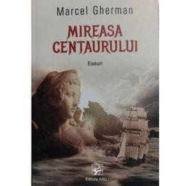 Mireasa centaurului. Eseuri, Marcel Gherman