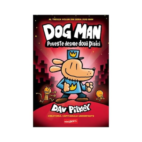 Dog Man Vol. 3, Poveste despre doua pisici, Dav Pilkey, 6+